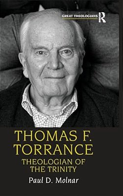 Thomas F. Torrance: Theologian Of The Trinity-..