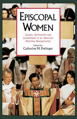 Episcopal Women: Gender, Spirituality, And Commitment In An American Mainline Denomination-..