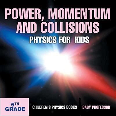 Power, Momentum And Collisions - Physics For Kids - 5Th Grade Children's Physics Books-..