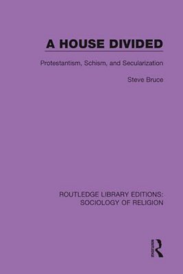 A House Divided: Protestantism, Schism And Secularization-..