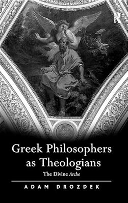 Greek Philosophers As Theologians: The Divine Arche-..