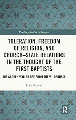 Toleration, Freedom Of Religion, And Church-State Relations In The Thought Of The First Baptists: The Garden Walled Off From The Wilderness-..