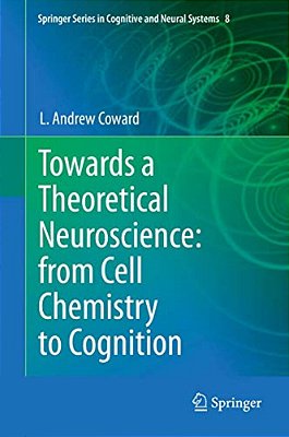 Towards A Theoretical Neuroscience: From Cell Chemistry To Cognition-..