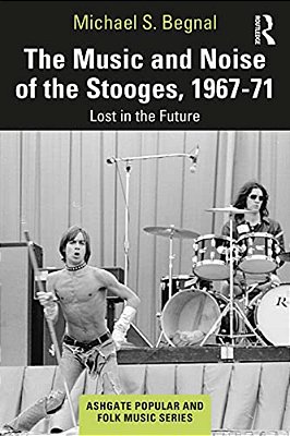 The Music And Noise Of The Stooges, 1967-71: Lost In The Future-..