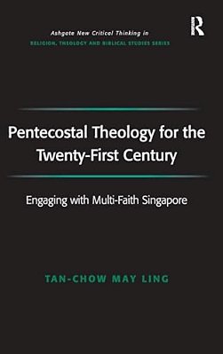 Pentecostal Theology For The Twenty-First Century: Engaging With Multi-Faith Singapore-..