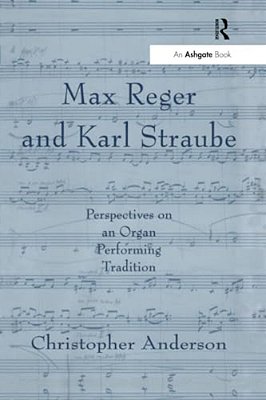 Max Reger And Karl Straube: Perspectives On An Organ Performing Tradition-..