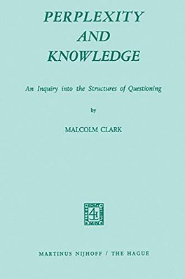 Perplexity And Knowledge: An Inquiry Into The Structures Of Questioning-..