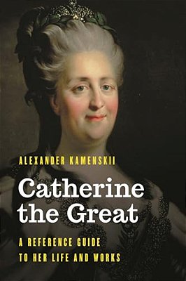 Catherine The Great: A Reference Guide To Her Life And Works-..