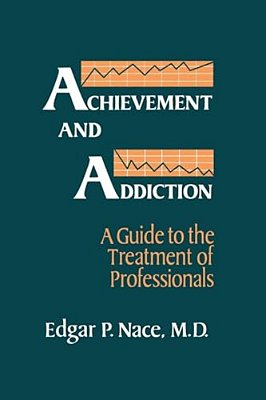Achievement And Addiction: A Guide To The Treatment Of Professionals-..