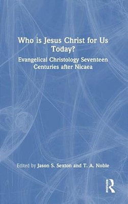 Who Is Jesus Christ For US Today?: Evangelical Christology Seventeen Centuries After Nicaea-..