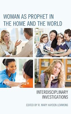 Woman As Prophet In The Home And The World: Interdisciplinary Investigations-..