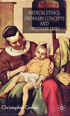 Medical Ethics, Ordinary Concepts And Ordinary Lives: Ordinary Concepts, Ordinary Lives-..