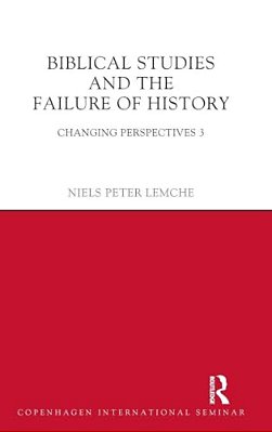 Biblical Studies And The Failure Of History: Changing Perspectives 3-..