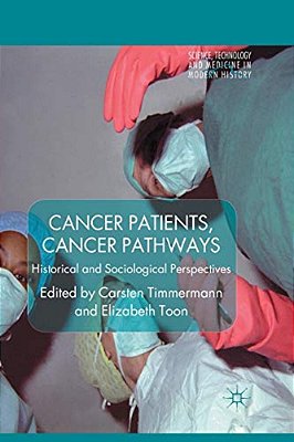 Cancer Patients, Cancer Pathways: Historical And Sociological Perspectives-..