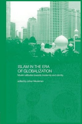 Islam In The Era Of Globalization: Muslim Attitudes Towards Modernity And Identity-..