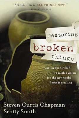 Restoring Broken Things: What Happens When We Catch A Vision Of The New World Jesus Is Creating-..