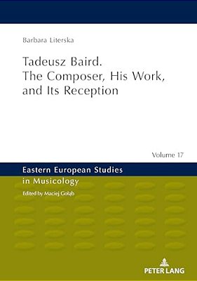 Tadeusz Baird. The Composer, His Work, And Its Reception-..