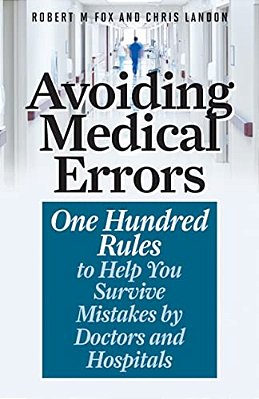 Avoiding Medical Errors: One Hundred Rules To Help You Survive Mistakes By Doctors And Hospitals-..