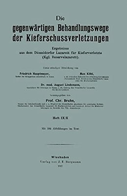 Die Gegenwärtigen Behandlungswege Der Kieferschussverletzungen: Ergebnisse Aus Dem Düsseldorfer Lazarett Für Kieferverletzte (Kgl. Reservelazarett)-..