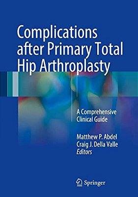 Complications After Primary Total Hip Arthroplasty: A Comprehensive Clinical Guide-..