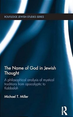The Name Of God In Jewish Thought: A Philosophical Analysis Of Mystical Traditions From Apocalyptic To Kabbalah-..