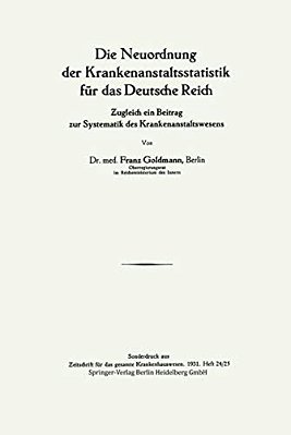 Die Neuordnung Der Krankenanstaltsstatistik Für Das Deutsche Reich:? Ugleich Ein Beitrag Zur Systematik Des Krankenanstaltswesens-..
