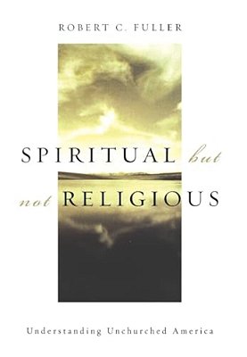 Spiritual, But Not Religious: Understanding Unchurched America-..
