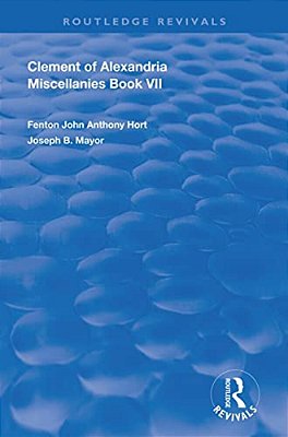 Clement Of Alexandria Miscellanies Book 7: The Greek Text With Introduction, Translation, Notes, Dissertations And Indices-..
