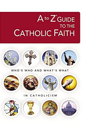 A To Z Guide To The Catholic Faith-..