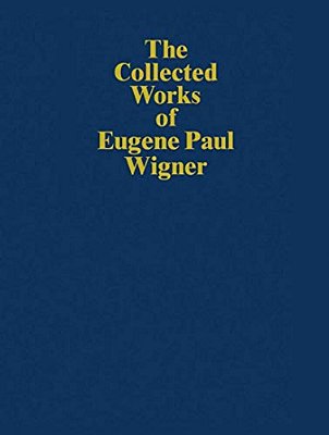 The Collected Works Of Eugene Paul Wigner: Historical, Philosophical, And Socio-Political Papers. Historical And Biographical Reflections And Synthese-..