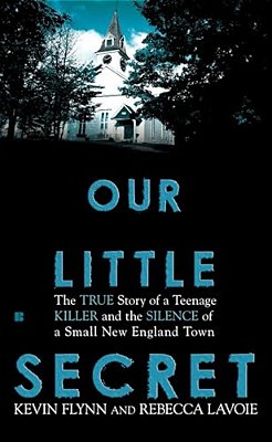 Our Little Secret: The True Story Of A Teenage Killer And The Silence Of A Small New England Town-..