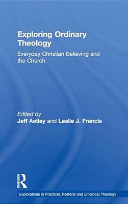 Exploring Ordinary Theology: Everyday Christian Believing And The Church-..