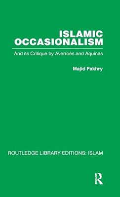 Islamic Occasionalism: And Its Critique By Averroes And Aquinas-..