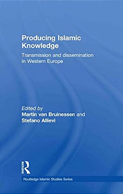Producing Islamic Knowledge: Transmission And Dissemination In Western Europe-..