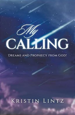 My Calling: Dreams And Prophecy From God!-..