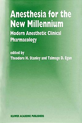 Anesthesia For The New Millennium: Modern Anesthetic Clinical Pharmacology-..