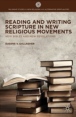 Reading And Writing Scripture In New Religious Movements: New Bibles And New Revelations-..