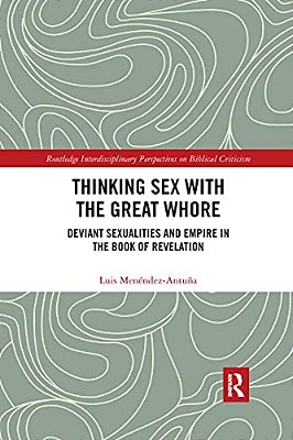 Thinking Sex With The Great Whore: Deviant Sexualities And Empire In The Book Of Revelation-..