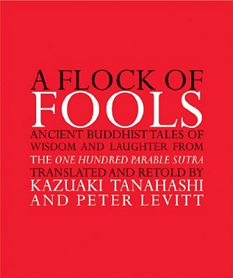 A Flock Of Fools: Ancient Buddhist Tales Of Wisdom And Laughter From The One Hundred Parable Sutra-..