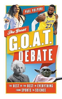 Great G. O. A. T. Debate: The Best Of The Best In Everything From Sports To Science-..