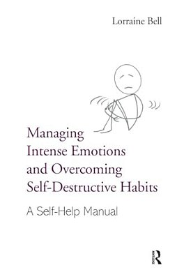 Managing Intense Emotions And Overcoming Self-Destructive Habits: A Self-Help Manual-..