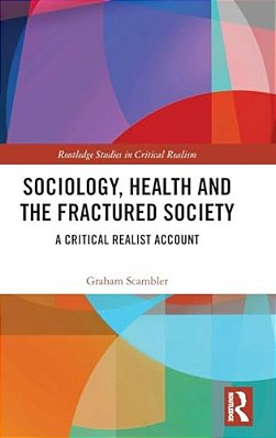 Sociology, Health And The Fractured Society: A Critical Realist Account-..