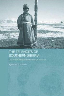 The Telengits Of Southern Siberia: Landscape, Religion And Knowledge In Motion-..
