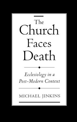 The Church Faces Death: Ecclesiology In A Post-Modern Context-..