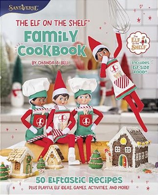 The Elf On The Shelf Family Cookbook: 50 Elftastic Recipes Plus Playful Elf Ideas, Games, Activities, And More!-..