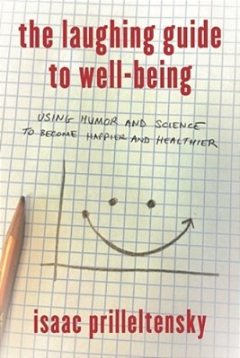 Laughing Guide To Well-Being: Using Humor And Science To Become Happier And Healthier-..