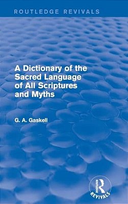 A Dictionary Of The Sacred Language Of All Scriptures And Myths (Routledge Revivals)-..