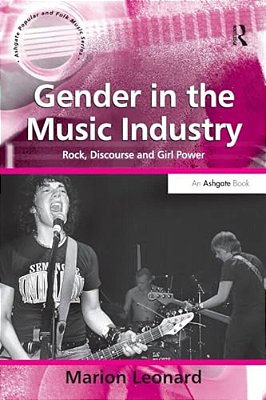Gender In The Music Industry: Rock, Discourse, And Girl Power-..