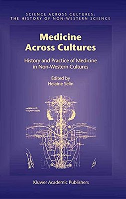 Medicine Across Cultures: History And Practice Of Medicine In Non-Western Cultures-..