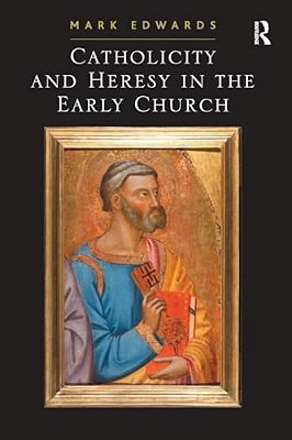 Catholicity And Heresy In The Early Church-..